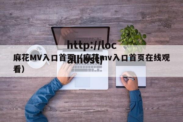 麻花MV入口首页(麻花mv入口首页在线观看)