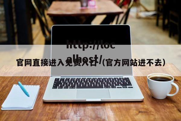 官网直接进入免费入口(官方网站进不去)